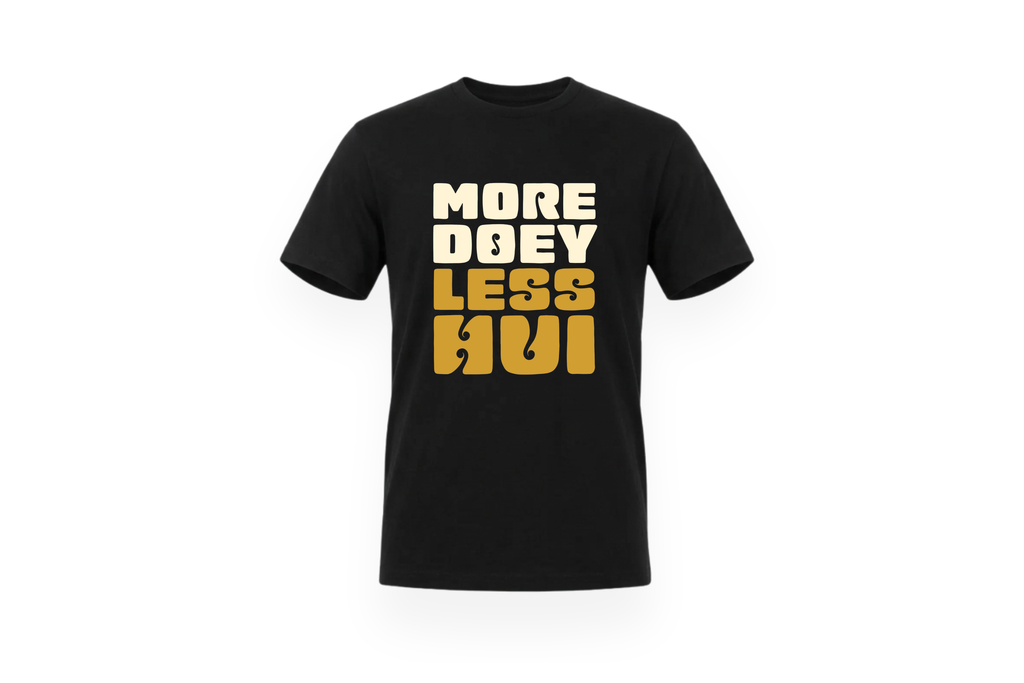 MORE DOEY, LESS HUI TEE.