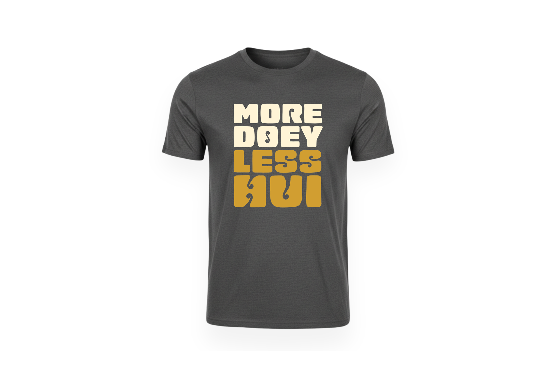 MORE DOEY, LESS HUI TEE.