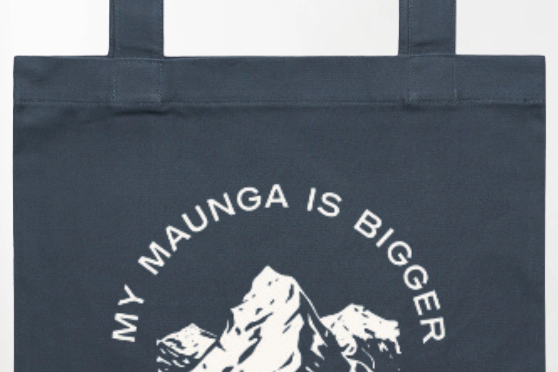 MY MAUNGA IS BIGGER THAN YOUR MAUNGA TOTE BAG.